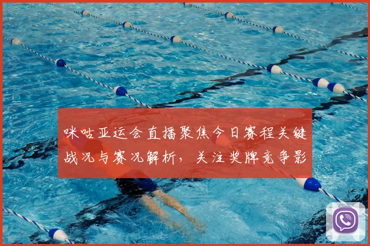 咪咕亚运会直播聚焦今日赛程关键战况与赛况解析，关注奖牌竞争影响